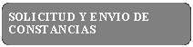 Rect�ngulo: esquinas redondeadas: SOLICITUD Y ENVIO DE CONSTANCIAS